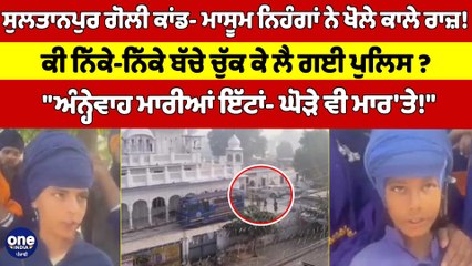 ਸੁਲਤਾਨਪੁਰ ਗੋਲੀ ਕਾਂਡ- ਮਾਸੂਮ ਨਿਹੰਗਾਂ ਨੇ ਖੋਲੇ ਕਾਲੇ ਰਾਜ਼! ਕੀ ਨਿੱਕੇ-ਨਿੱਕੇ ਬੱਚੇ ਚੁੱਕ ਕੇ ਲੈ ਗਈ ਪੁਲਿਸ? |