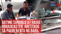 Dating sundalo at radio broadcaster, arestado sa pagbebenta ng baril | GMA Integrated Newsfeed