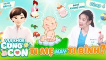Vui Khỏe Cùng Con #4 _ Ti MẸ hay ti BÌNH - Mẹ chọn cách ti nào con bé nhà mình_