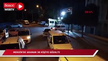 Mersin'de aranan 38 kişiye gözaltı