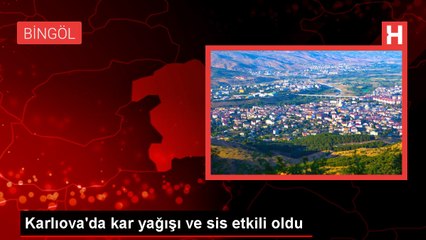 BİNGÖL-KARLIOVA'DA KAR YAĞIŞI VE SİS ETKİLİ OLDU