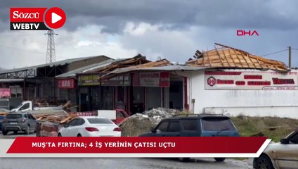 Muş'ta fırtına; 4 iş yerinin çatısı uçtu