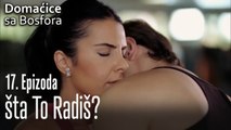 šta to radiš? - Domaćice sa Bosfora 17 Epizoda