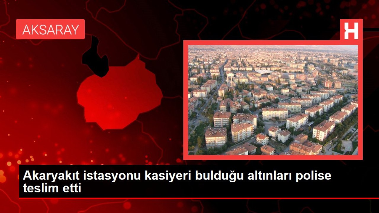 Akaryakıt istasyonu kasiyeri bulduğu altınları polise teslim etti