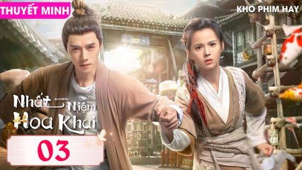 Nhất Niệm Hoa Khai - Tập 03 | Thuyết Minh & Phân Tích Cùng Phương Dật Luân & Hoàng Nhật Oánh 🌸