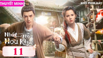 Nhất Niệm Hoa Khai - Tập 11 | Thuyết Minh | Phương Dật Luân & Hoàng Nhật Oánh 🌸