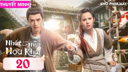 NHẤT NIỆM HOA KHAI - Tập 20 (Thuyết Minh) | Phương Dật Luân & Hoàng Nhật Oánh