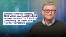 Bill Gates Is Pulling In Nearly $500 Million In Annual Dividend Income. Here Are The 5 Stocks Generating The Most Cash Flow For His Portfolio