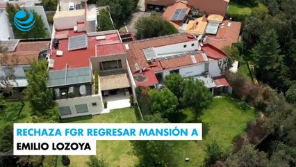 Rechaza FGR regresar mansión a Emilio Lozoya