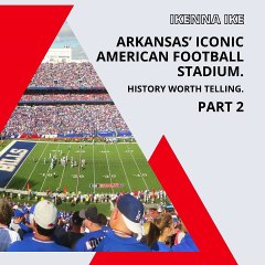 | IKENNA IKE | ARKANSAS’ ICONIC AMERICAN FOOTBALL STADIUM: SEVERAL NAME CHANGES (PART 2) (@IKENNAIKE)