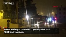 Bakan Yerlikaya: 'ÇEMBER-7 Operasyonları'nda 1034 firari yakalandı