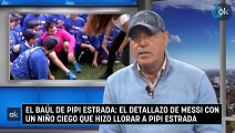 El baúl de Pipi Estrada: El detallazo de Messi con un niño ciego que hizo llorar a Pipi Estrada