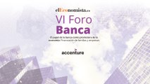 VI Foro Banca: El papel de la banca como promotora de la economía: Financiación de familias y empresas