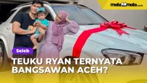 Pernah Bikin Ria Ricis Ngeluh Soal Duit, Keluarga Teuku Ryan Ternyata Bangsawan Aceh?