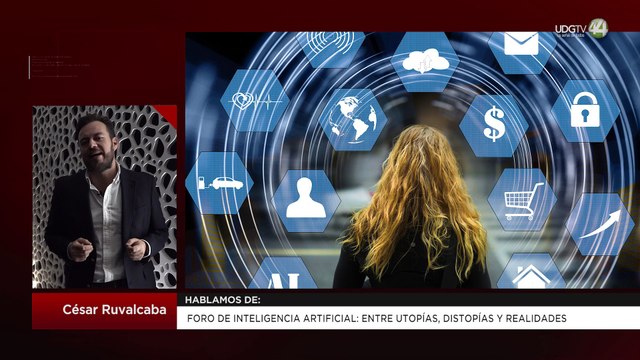 Foro de Inteligencia Artificial: entre utopías, distopías y realidades: César Ruvalcaba