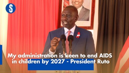 My administration is keen to end AIDS in children by 2027 - President Ruto