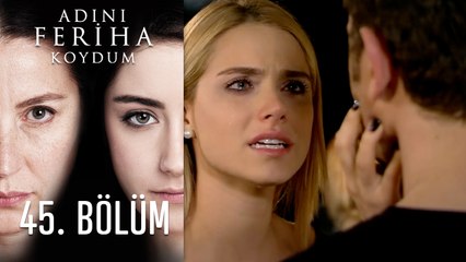 Adını Feriha Koydum 45. Bölüm