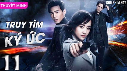 TRUY TÌM KÝ ỨC - Tập 11 (Thuyết Minh) | Dương Dung & Bạch Vũ | Phim Trinh Thám Phá Án Hay Nhất
