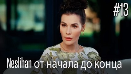 Neslihan от начала до конца #13