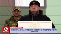 Chechnya is ready to send 3,000 more troops to fight in Ukraine. 5s News