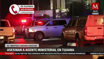 Asesinan a agente ministerial en Tijuana; estaba cargando gasolina