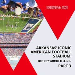 | IKENNA IKE | ARKANSAS’ ICONIC AMERICAN FOOTBALL STADIUM: EXPANSIONS AND RENOVATIONS (PART 3) (@IKENNAIKE)