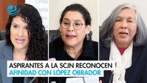 Aspirantes a la SCJN reconocen afinidad con López Obrador