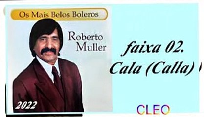 Roberto Muller - Os Mais Belos Boleros - 2022 - faixa - 02. Cala (Calla)