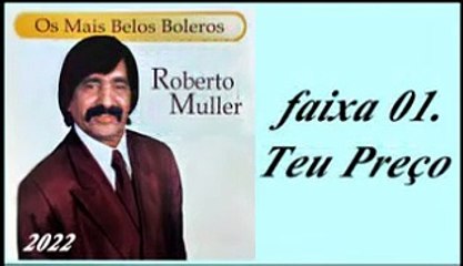 Roberto Muller - Os Mais Belos Boleros - 2022 - faixa - 01. Teu Preço