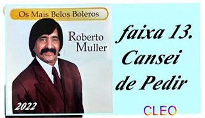 Roberto Muller - Os Mais Belos Boleros - 2022 - faixa - 13. Cansei de Pedir