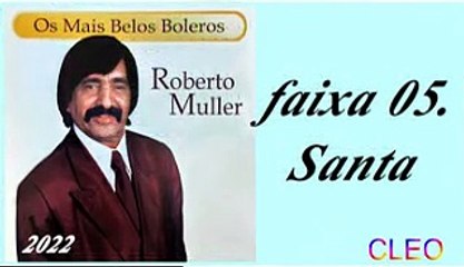 Roberto Muller - Os Mais Belos Boleros - 2022 - faixa - 05. Santa