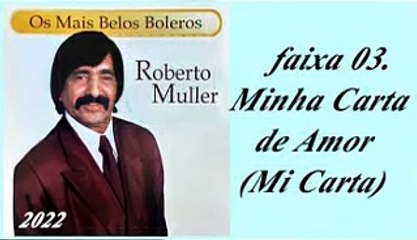 Roberto Muller - Os Mais Belos Boleros - 2022 - faixa - 03. Minha Carta de Amor (Mi Carta)