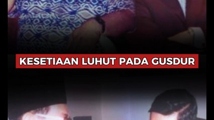 Kesetiaan Luhut Pada Gus Dur
