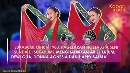 SUKABUMI TAHUN 1980, PAGELARAN NOSTALGIA SENI SUNDA DI SUKABUMI, MENGHADIRKAN ARIEL TATUM, DEWI GITA, DONNA AGNESIA DAN HAPPY SALMA