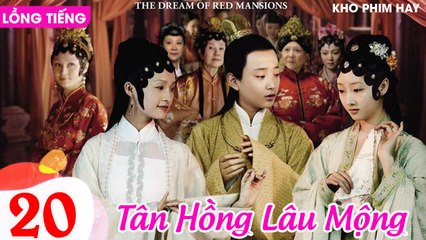 TÂN HỒNG LÂU MỘNG - Tập 20 (Lồng Tiếng) | Dương Mịch, Lý Thấm, Triệu Lệ Dĩnh, Dương Dương
