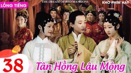 TÂN HỒNG LÂU MỘNG - Tập 38 (Lồng Tiếng) | Dương Mịch, Lý Thấm, Triệu Lệ Dĩnh, Dương Dương