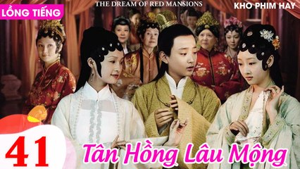 TÂN HỒNG LÂU MỘNG - Tập 41 (Lồng Tiếng) | Dương Mịch, Lý Thấm, Triệu Lệ Dĩnh, Dương Dương