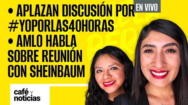#EnVivo #CaféYNoticias |AMLO habla sobre reunión con Claudia |Aplazan discusión por #YoPorLas40Horas