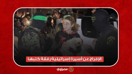 لفتة إنسانية.. لحظة الإفراج عن أسيرة إسرائيلية رفقة كلبها