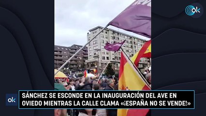 Sánchez se esconde en la inauguración del AVE en Oviedo mientras la calle clama «¡España no se vende!»