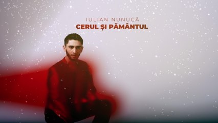 Iulian Nunucă - Cerul și pământul (Lyric Video)