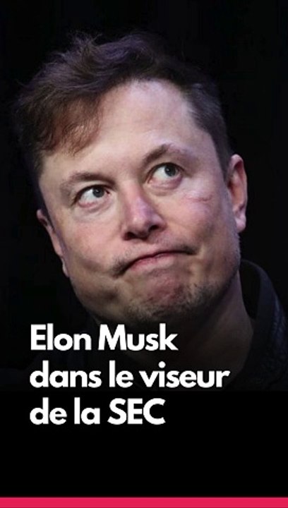 ELON MUSK DANS LE VISEUR DE LA SEC 
