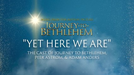 The Cast Of Journey To Bethlehem - Yet Here We Are (Audio/From “Journey To Bethlehem”)