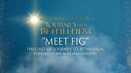The Cast Of Journey To Bethlehem - Meet Fig (Audio/From “Journey To Bethlehem”)