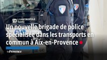 Un nouvelle brigade de police spécialisée dans les transports en commun à Aix-en-Provence
