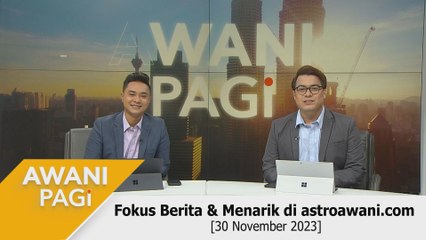 AWANI Pagi: Berita tumpuan & menarik di astroawani.com [30 November 2023]