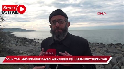 Odun topladığı denizde kaybolan kadının eşi: Umudumuz tükeniyor