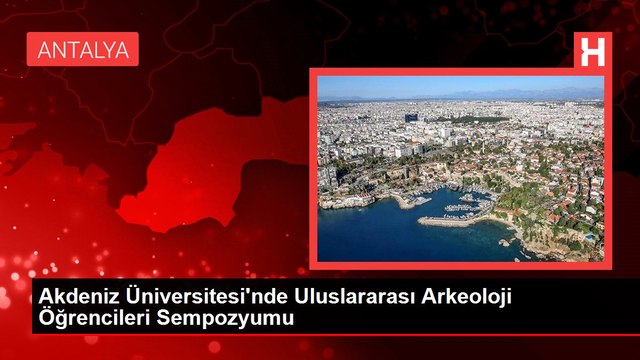 Akdeniz Üniversitesi'nde Uluslararası Arkeoloji Öğrencileri Sempozyumu