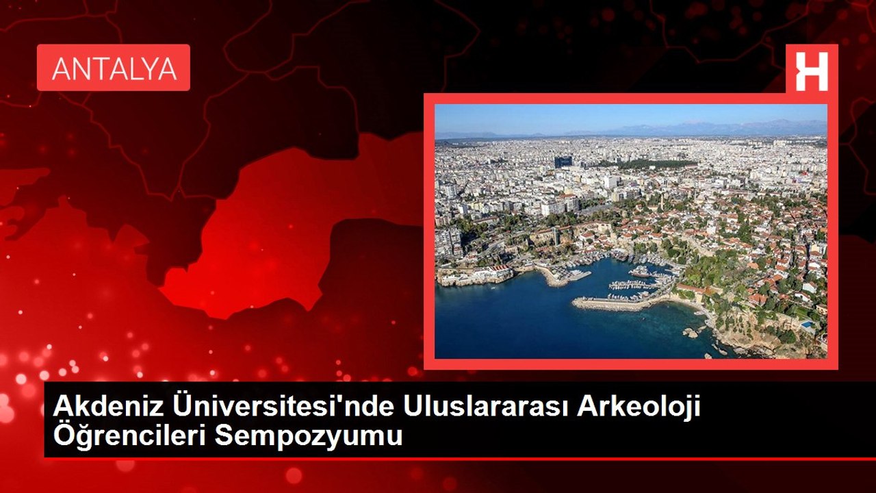 Akdeniz Üniversitesi'nde Uluslararası Arkeoloji Öğrencileri Sempozyumu