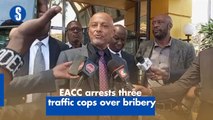 EACC arrests three traffic cops over bribery